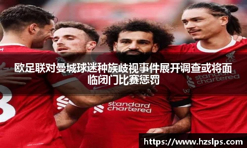 欧足联对曼城球迷种族歧视事件展开调查或将面临闭门比赛惩罚