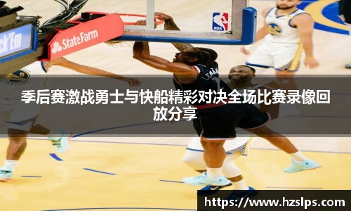 季后赛激战勇士与快船精彩对决全场比赛录像回放分享
